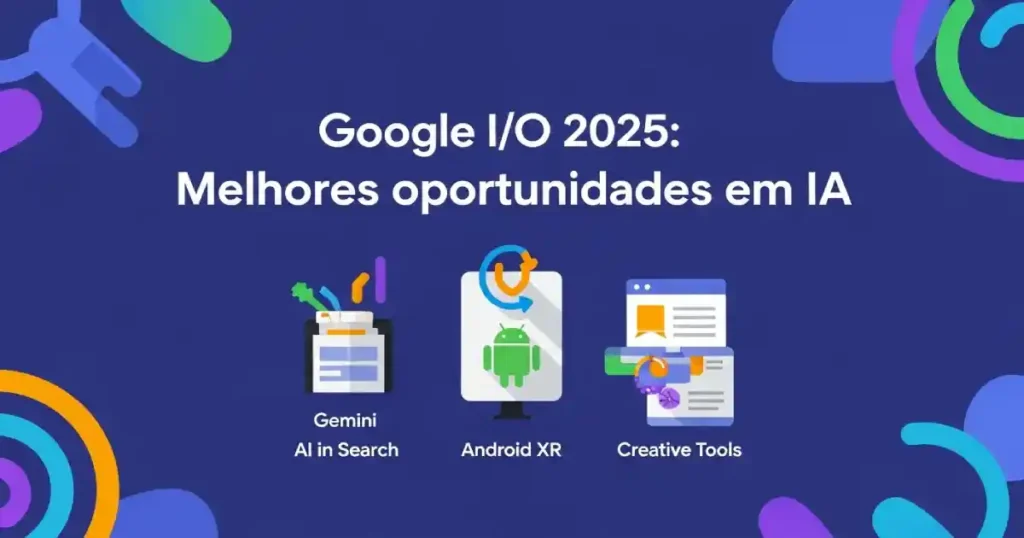 Google I/O 2025 - Oportunidades de negócios